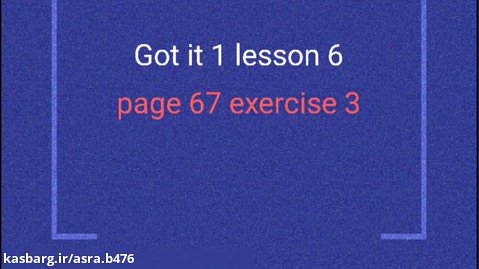 Got it 1 . Lesson 6 . Page 67 . Exercise 3